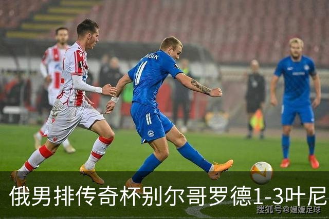 俄男排传奇杯别尔哥罗德1-3叶尼塞 张景胤首发8分