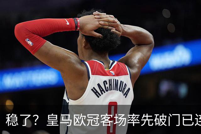 稳了？皇马欧冠客场率先破门已连续11年不败